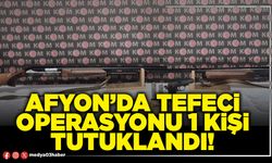 Afyon’da tefeci operasyonu 1 kişi tutuklandı!