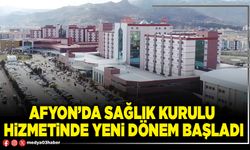 Afyon’da Sağlık Kurulu hizmetinde yeni dönem başladı
