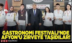 Gastronomi Festivali’nde Afyon’u zirveye taşıdılar!