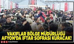 Vakıflar Bölge Müdürlüğü Afyon’da iftar sofrası kuracak!