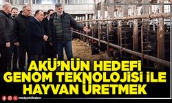 AKÜ’nün hedefi Genom teknolojisi ile hayvan üretmek