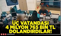 Üç vatandaşı 4 Milyon 765 Bin TL dolandırdılar!