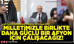 Milletimizle birlikte daha güçlü bir Afyon için çalışacağız!