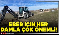 Eber için her damla çok önemli!