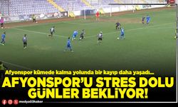 Afyonspor’u stres dolu günler bekliyor!