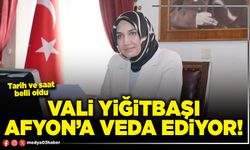 Vali Yiğitbaşı Afyon’a veda ediyor!