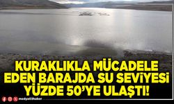 Kuraklıkla mücadele eden barajda su seviyesi yüzde 50’ye ulaştı!