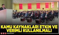 Kamu kaynakları etkin ve verimli kullanılmalı