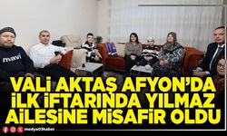 Vali Aktaş Afyon’da ilk iftarında Yılmaz ailesine misafir oldu
