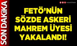 FETÖ’nün sözde askeri mahrem üyesi yakalandı!