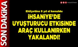 İhsaniye’de uyuşturucu etkisinde araç kullanırken yakalandı!