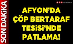 Afyon’da çöp bertaraf tesisi’nde patlama!
