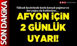 Afyon için 2 günlük uyarı!