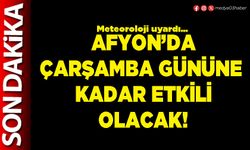 Afyon’da Çarşamba gününe kadar etkili olacak!