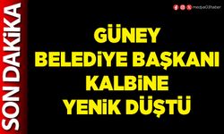 Güney Belediye Başkanı kalbine yenik düştü