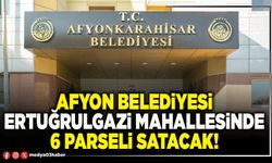 Afyon Belediyesi Ertuğrulgazi Mahallesinde 6 parseli satacak!