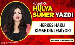 Herkes haklı kimse dinlemiyor!