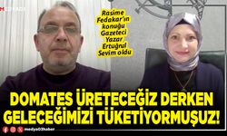 Domates üreteceğiz derken geleceğimizi tüketiyormuşuz!