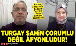 Turgay Şahin Çorumlu değil Afyonludur!
