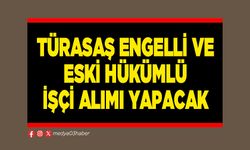 Türasaş engelli ve eski hükümlü işçi alımı yapacak