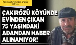 Çakırözü köyünde evinden çıkan 75 yaşındaki adamdan haber alınamıyor!