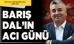 Barış Dal’ın acı günü