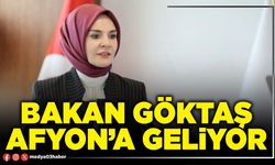Bakan Göktaş Afyon’a geliyor