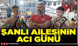 Şanlı ailesinin acı günü