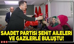 Saadet Partisi şehit aileleri ve gazilerle buluştu!