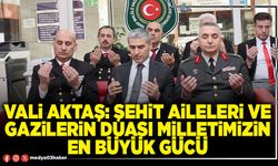 Vali Aktaş: Şehit aileleri ve gazilerin duası milletimizin en büyük gücü