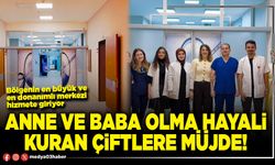 Anne ve baba olma hayali kuran çiftlere müjde!