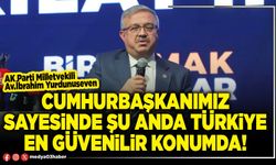 Cumhurbaşkanımız sayesinde şu anda Türkiye en güvenilir konumda!