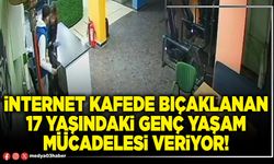 İnternet kafede bıçaklanan 17 yaşındaki genç yaşam mücadelesi veriyor!