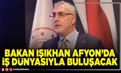 Bakan Işıkhan Afyon’da iş dünyasıyla buluşacak
