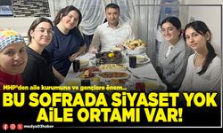 Bu sofrada siyaset yok, aile ortamı var!