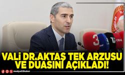 Vali Dr. Aktaş tek arzusu ve duasını açıkladı!