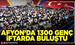 Afyon’da 1300 genç iftarda buluştu