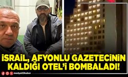 İsrail, Afyonlu gazetecinin kaldığı otel’i bombaladı!
