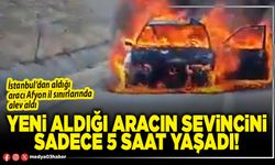 Yeni aldığı aracın sevincini sadece 5 saat yaşadı!