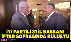 İYİ Partili 81 İl Başkanı iftar sofrasında buluştu