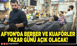 Afyon’da berber ve kuaförler pazar günü açık olacak!