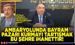Ambaryolunda bayram pazarı kurmayı tartışmak bu şehre ihanettir!