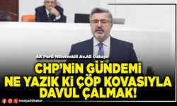 CHP’nin gündemi ne yazık ki çöp kovasıyla davul çalmak!