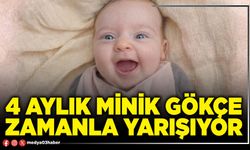 4 aylık minik Gökçe zamanla yarışıyor