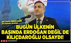 Bugün ülkenin başında Erdoğan değil de Kılıçdaroğlu olsaydı!