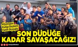 Son düdüğe kadar savaşacağız!