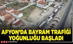 Afyon’da bayram trafiği yoğunluğu başladı