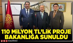 110 Milyon TL’lik proje Bakanlığa sunuldu