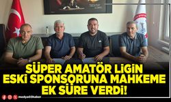 Süper Amatör Ligin eski sponsoruna Mahkeme ek süre verdi!