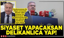 Siyaset yapacaksan delikanlıca yap!